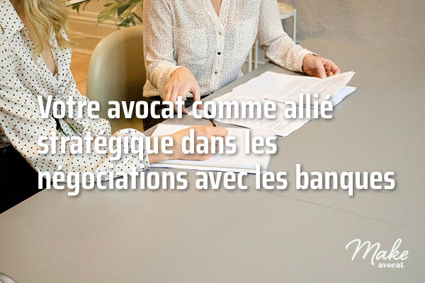 Avocat allié des négocations avec votre banque